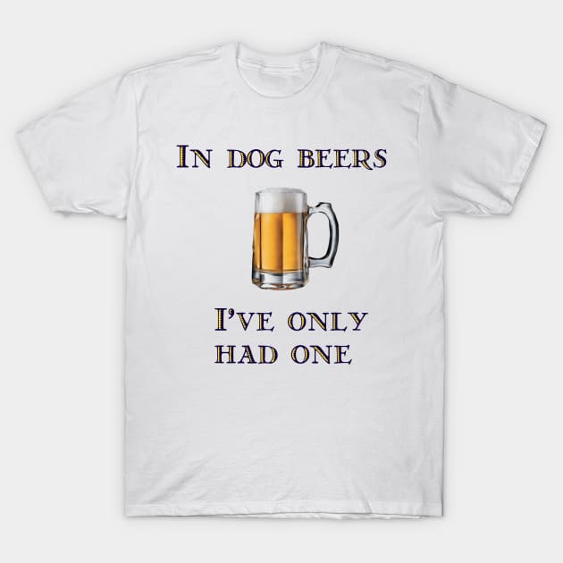 In Dog Beers I've Only Had One T-Shirt by Naves